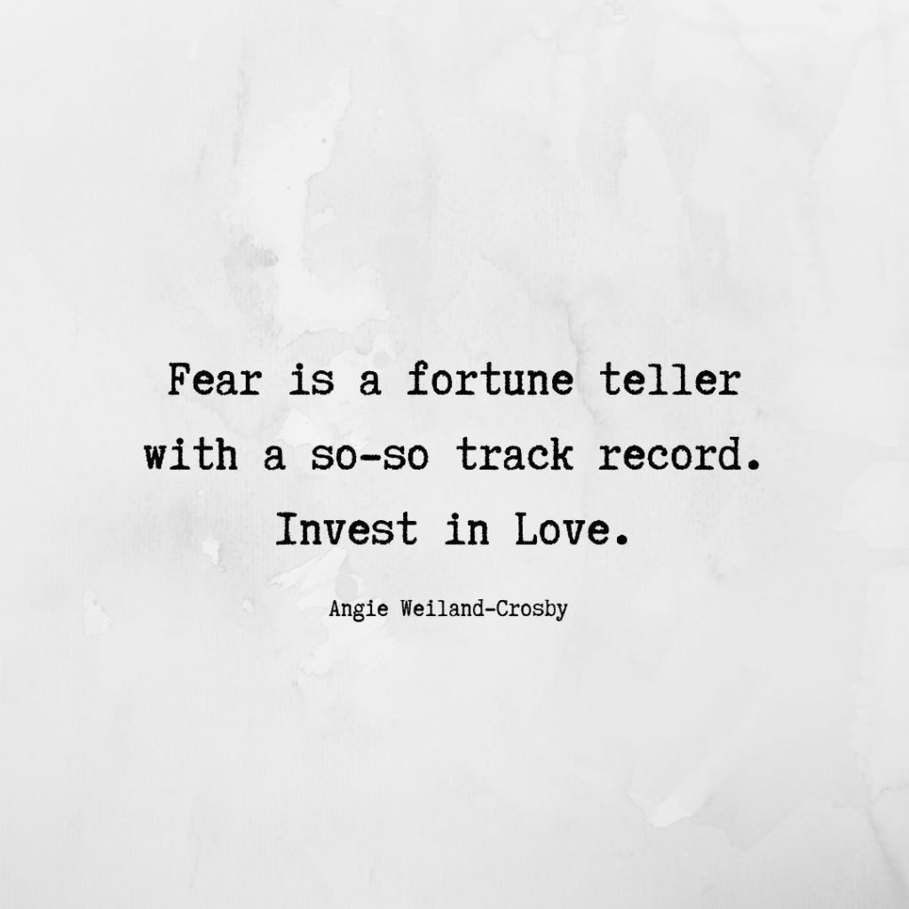 inspirational journey quote | love quote | believe quote | "Fear is a fortune teller with a so-so track record. Invest in Love."